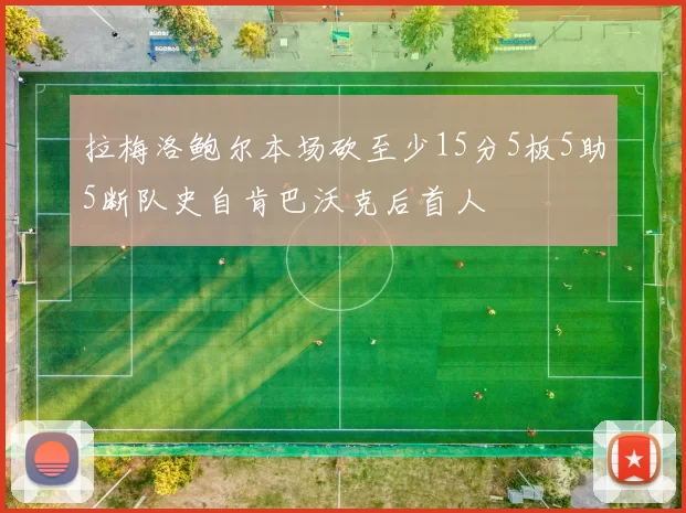 拉梅洛鲍尔本场砍至少15分5板5助5断队史自肯巴沃克后首人