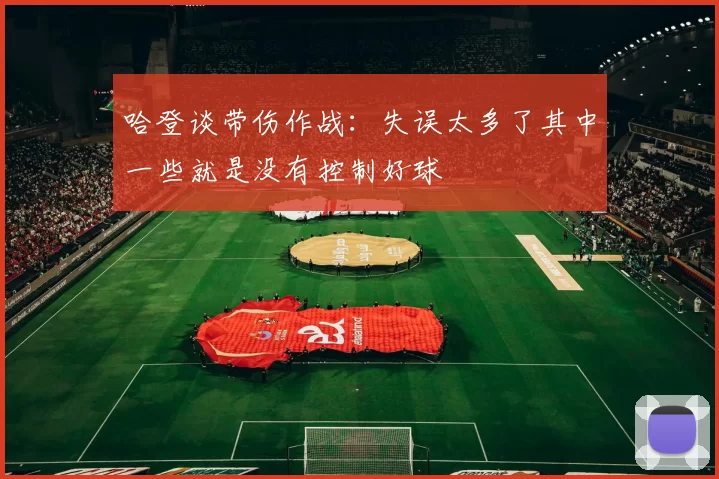 哈登谈带伤作战：失误太多了其中一些就是没有控制好球