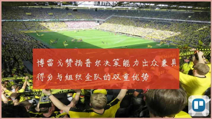 博雷戈赞扬普尔决策能力出众兼具得分与组织全队的双重优势